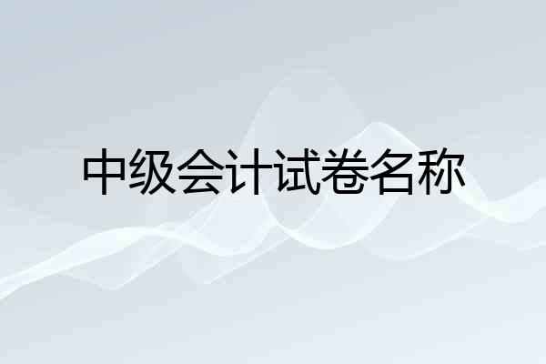中级会计试卷名称