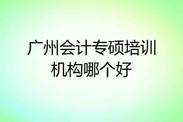 广州会计专硕培训机构哪个好