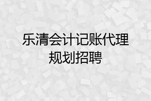 乐清会计记账代理规划招聘