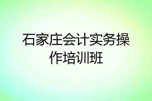 石家庄会计实务操作培训班