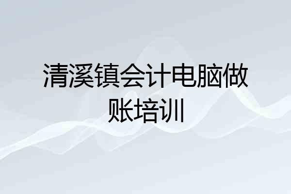 清溪镇会计电脑做账培训