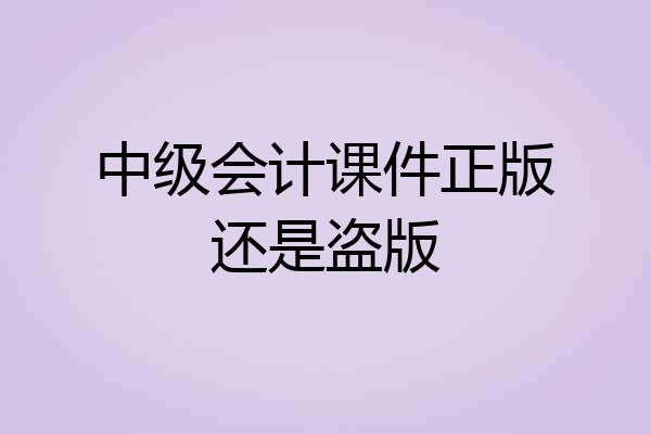 中级会计课件正版还是盗版