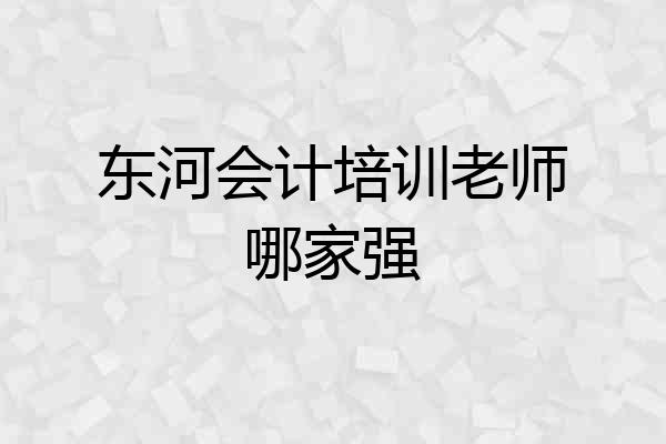 东河会计培训老师哪家强