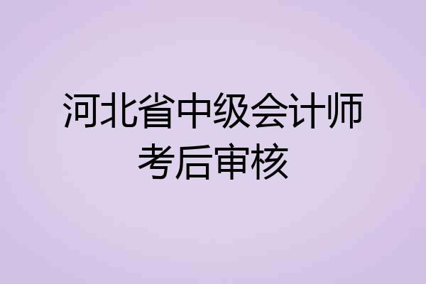 河北省中级会计师考后审核