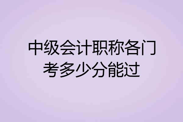 中级会计职称各门考多少分能过