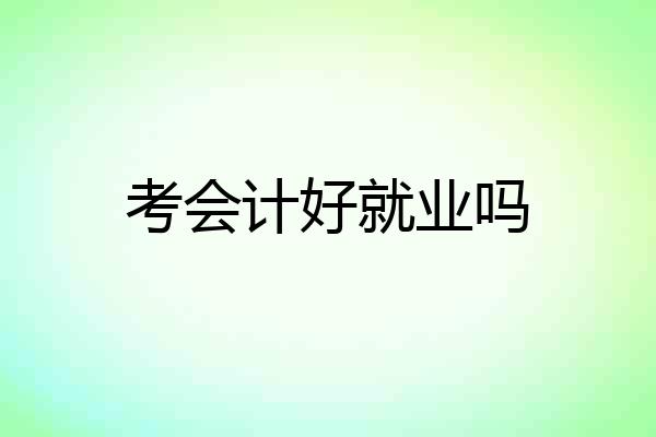 考会计好就业吗