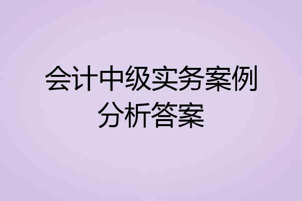 会计中级实务案例分析答案