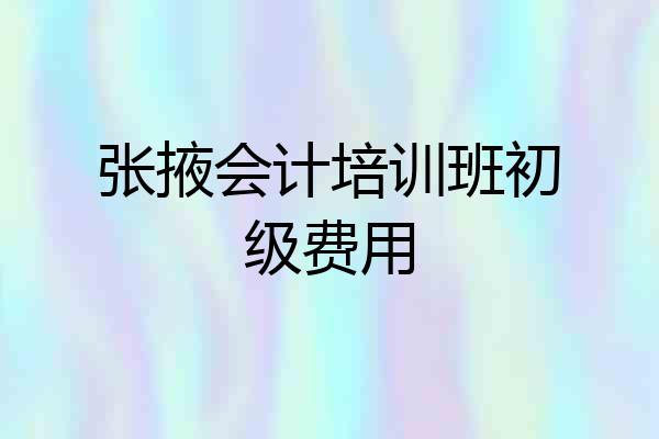 张掖会计培训班初级费用