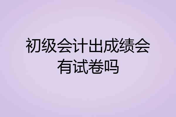 初级会计出成绩会有试卷吗