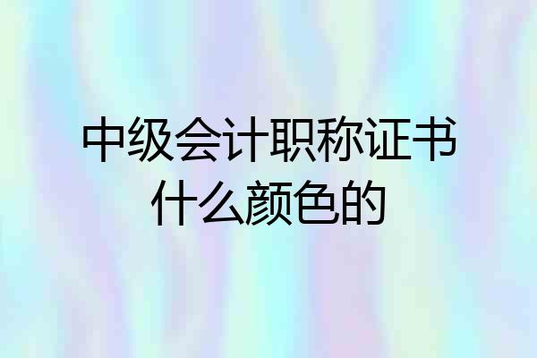 中级会计职称证书什么颜色的