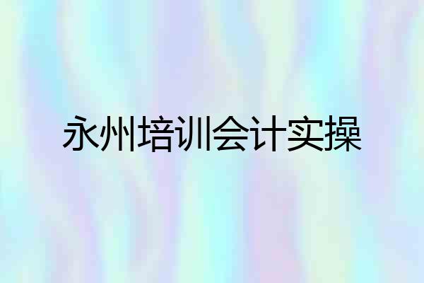 永州培训会计实操