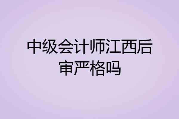 中级会计师江西后审严格吗