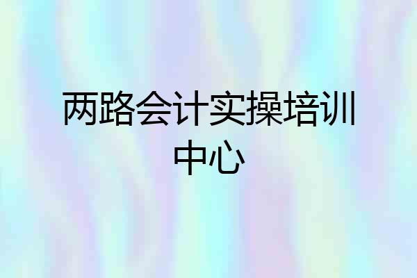 两路会计实操培训中心