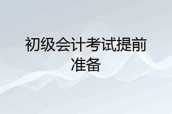 初级会计考试提前准备