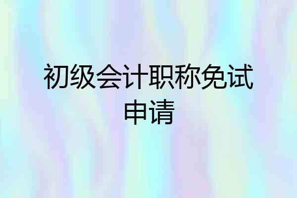 初级会计职称免试申请