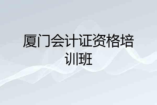 厦门会计证资格培训班
