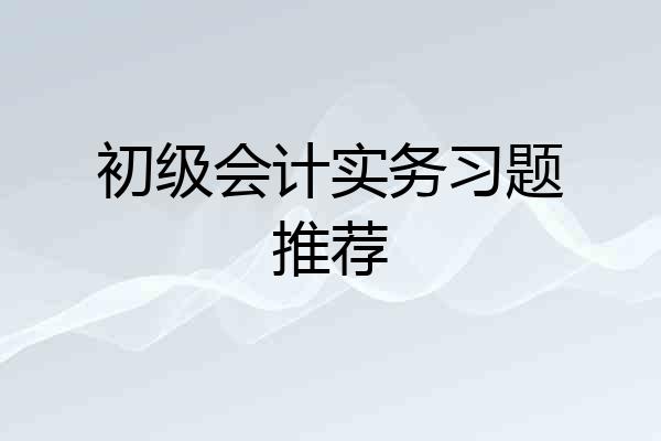 初级会计实务习题推荐