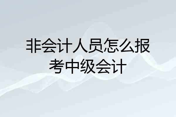 非会计人员怎么报考中级会计