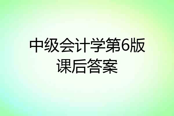 中级会计学第6版课后答案