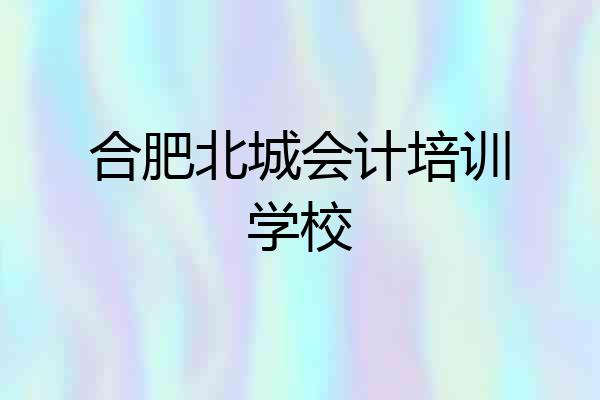 合肥北城会计培训学校