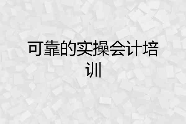 可靠的实操会计培训
