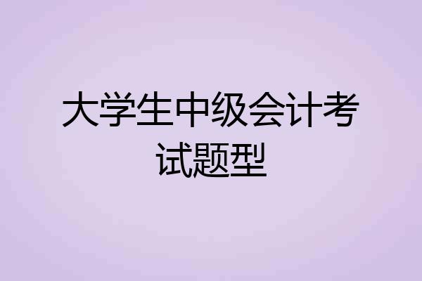 大学生中级会计考试题型