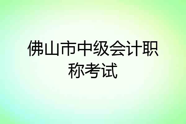 佛山市中级会计职称考试