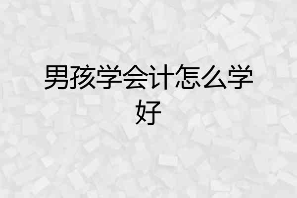 男孩学会计怎么学好