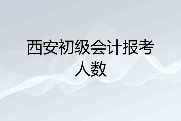 西安初级会计报考人数