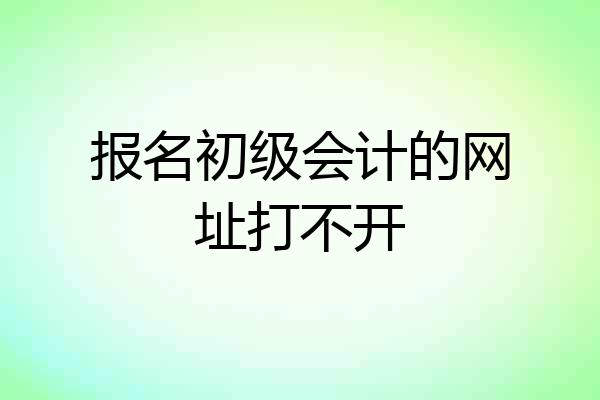 报名初级会计的网址打不开