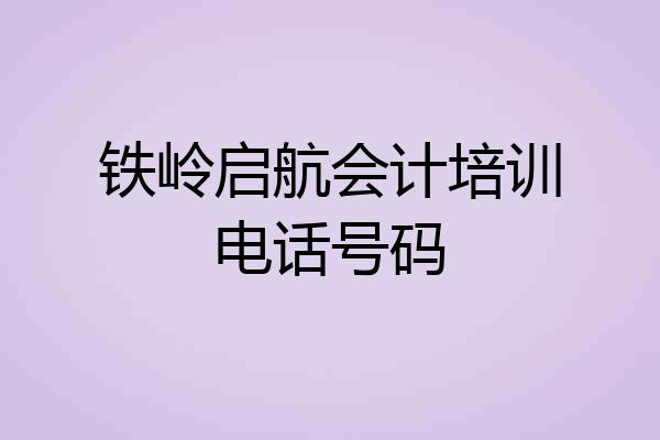 铁岭启航会计培训电话号码