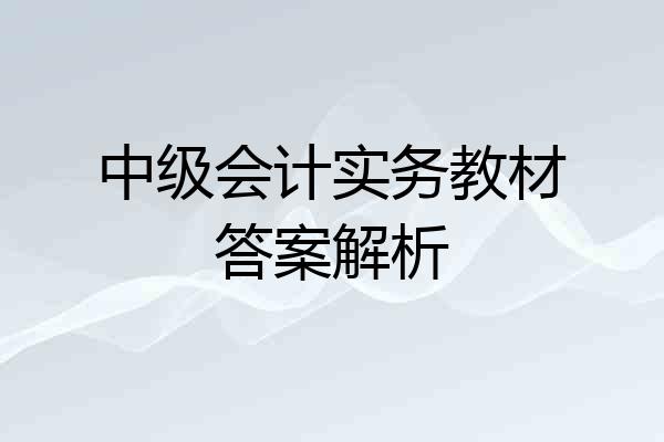 中级会计实务教材答案解析