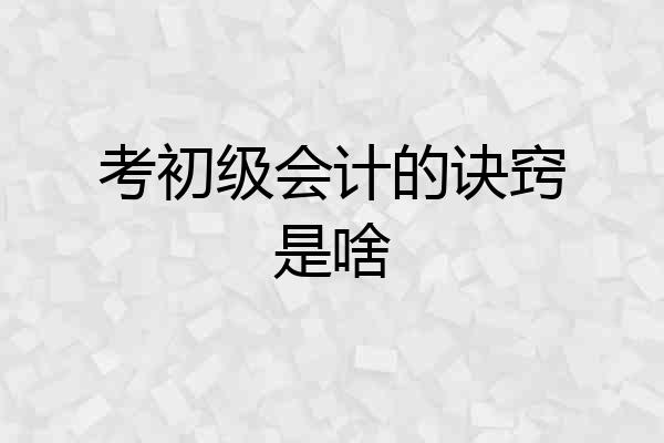 考初级会计的诀窍是啥
