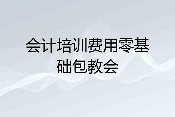 会计培训费用零基础包教会