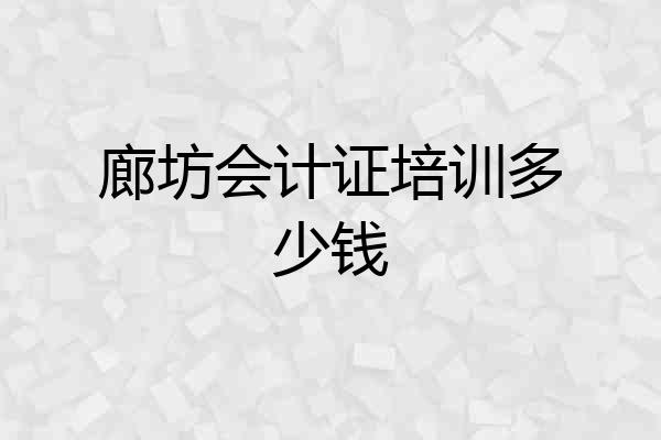 廊坊会计证培训多少钱