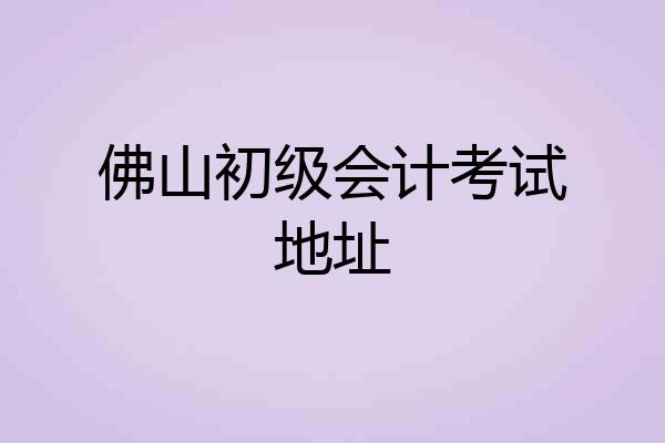 佛山初级会计考试地址