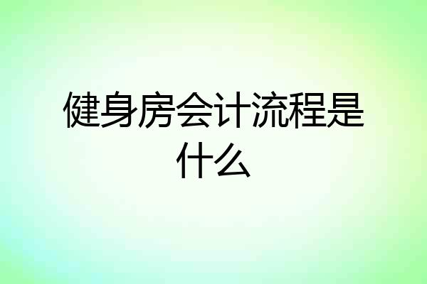 健身房会计流程是什么