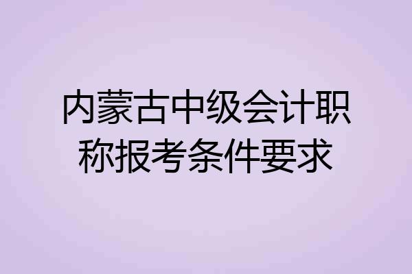 内蒙古中级会计职称报考条件要求