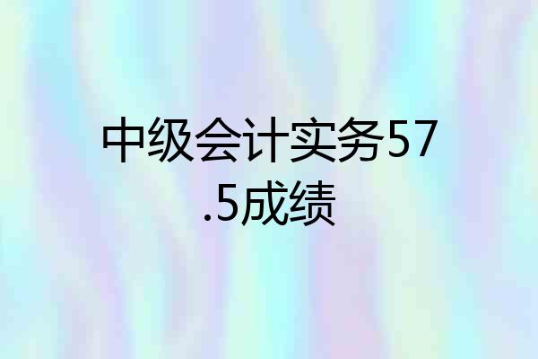 中级会计实务57.5成绩