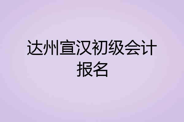 达州宣汉初级会计报名