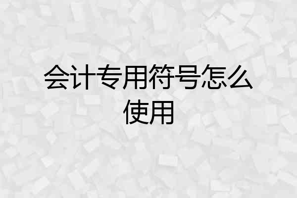 会计专用符号怎么使用