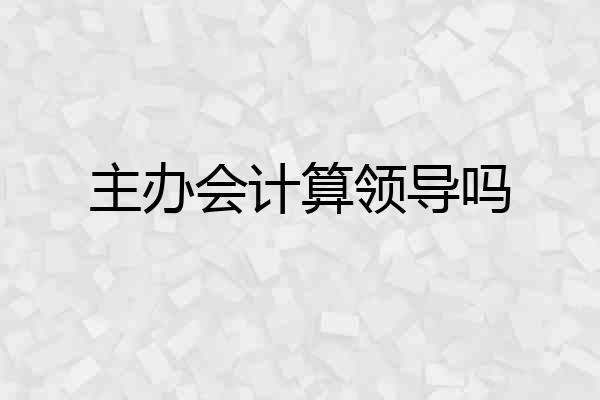 主办会计算领导吗