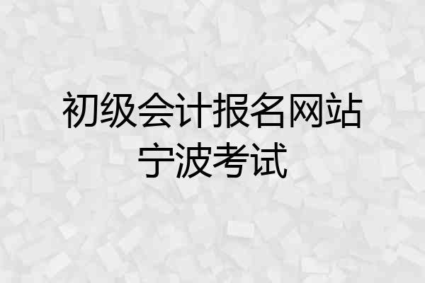 初级会计报名网站宁波考试