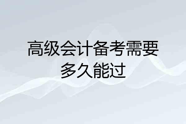 高级会计备考需要多久能过