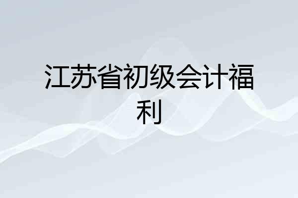 江苏省初级会计福利