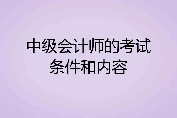 中级会计师的考试条件和内容