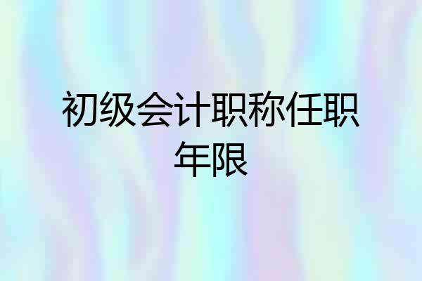 初级会计职称任职年限