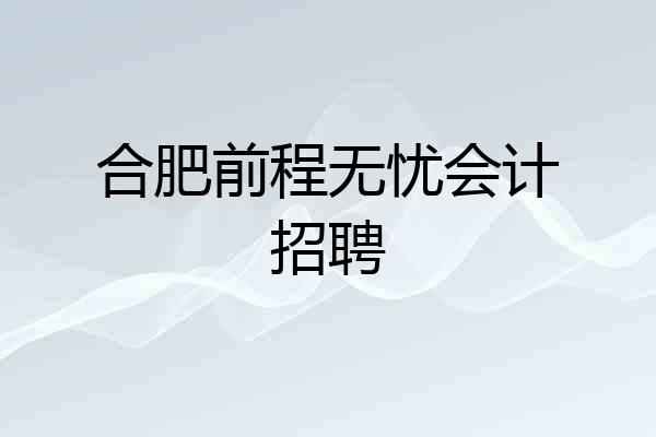 合肥前程无忧会计招聘