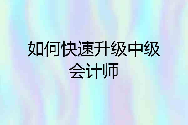 如何快速升级中级会计师