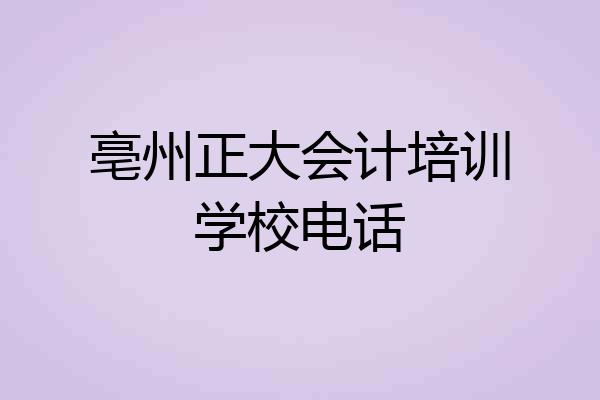 亳州正大会计培训学校电话